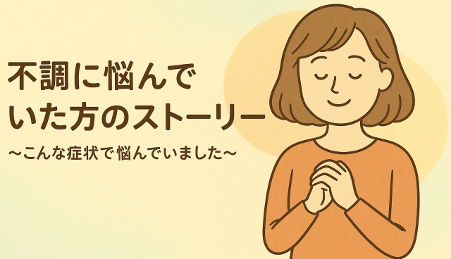 不調に悩んでいた方のストーリー　～こんな症状で悩んでいました～