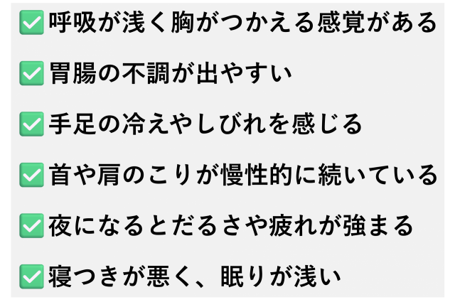 ✅️呼吸が浅く胸がつかえる感覚がある  ✅️胃腸の不調が出やすい  ✅️手足の冷えやしびれを感じる  ✅️首や肩のこりが慢性的に続いている  ✅️夜になるとだるさや疲れが強まる  ✅️寝つきが悪く、眠りが浅い